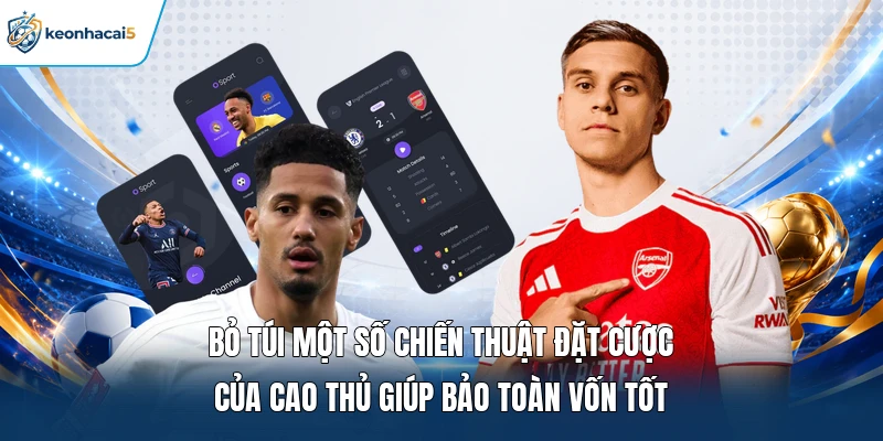 Bỏ túi một số chiến thuật đặt cược của cao thủ giúp bảo toàn vốn tốt