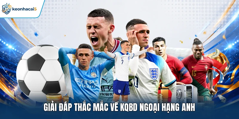 Giải đáp thắc mắc về KQBD Ngoại Hạng Anh