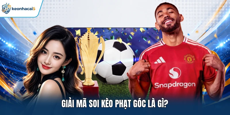 Giải mã soi kèo phạt góc là gì?