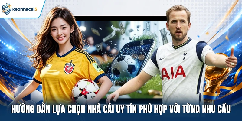 Hướng dẫn lựa chọn nhà cái uy tín phù hợp với từng nhu cầu 