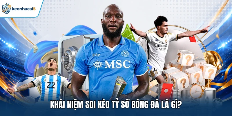 Khái niệm soi kèo tỷ số bóng đá là gì?