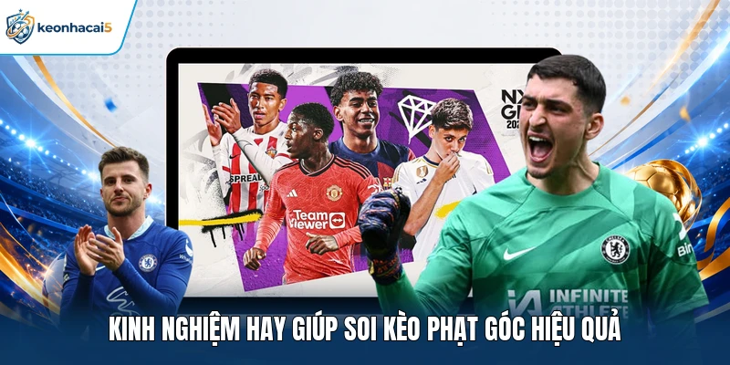 Kinh nghiệm hay giúp soi kèo phạt góc hiệu quả