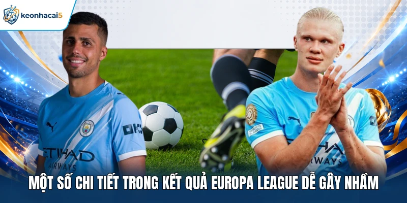 Một số chi tiết trong kết quả Europa League dễ gây nhầm