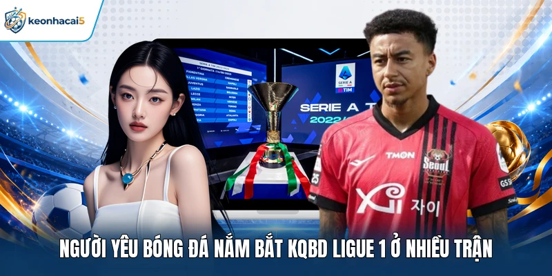  Người yêu bóng đá nắm bắt KQBD Ligue 1 ở nhiều trận