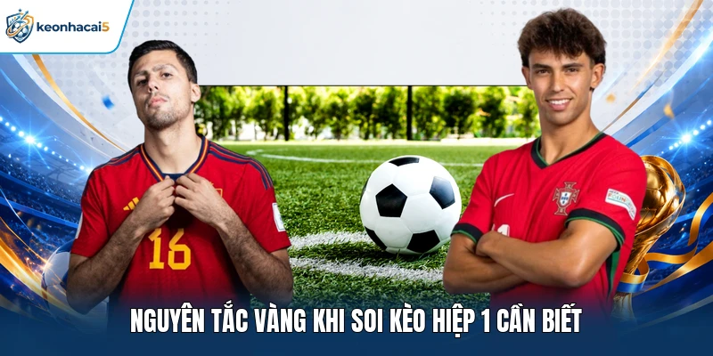 Nguyên tắc vàng khi soi kèo hiệp 1 cần biết