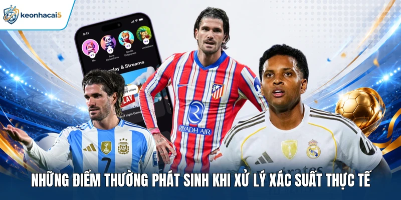 Những điểm thường phát sinh khi xử lý xác suất thực tế