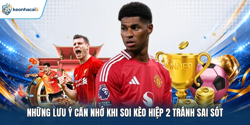 Những lưu ý cần nhớ khi soi kèo hiệp 2 tránh sai sót 