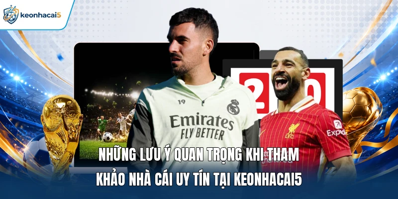 Những lưu ý quan trọng khi tham khảo nhà cái uy tín tại Keonhacai5 