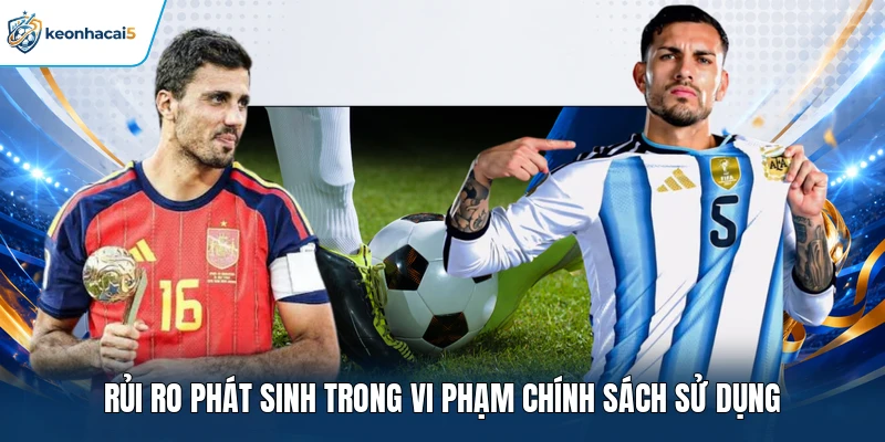 Điều Kiện Sử Dụng Keonhacai5 - Bộ Quy Tắc Cập Nhật Công Khai 4 Rủi ro phát sinh trong vi phạm chính sách sử dụng