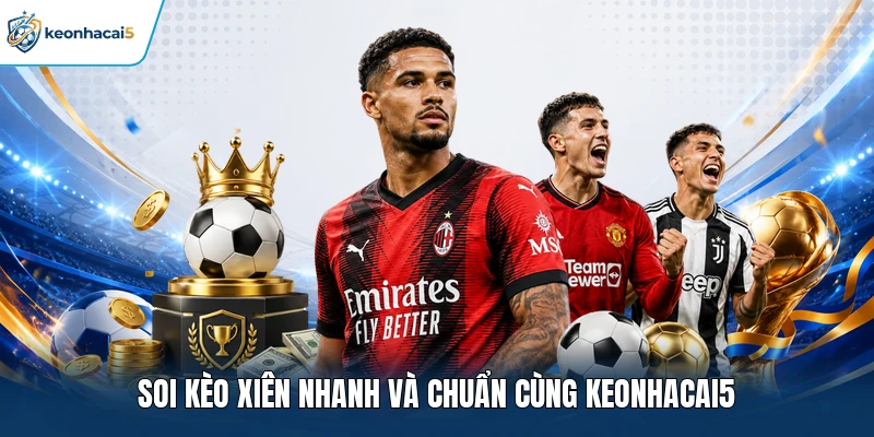 Soi kèo xiên nhanh và chuẩn cùng keonhacai5