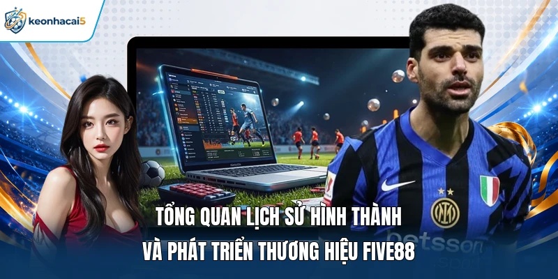 Tổng quan lịch sử hình thành và phát triển thương hiệu FIVE88 