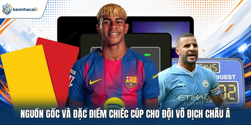 Nguồn gốc và đặc điểm chiếc cúp cho đội vô địch châu Á
