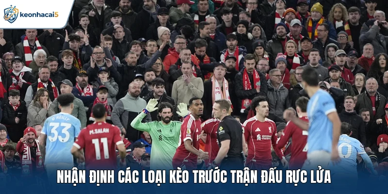 Nhận định các loại kèo trước trận đấu rực lửa