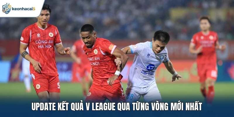Update kết quả V League qua từng vòng mới nhất