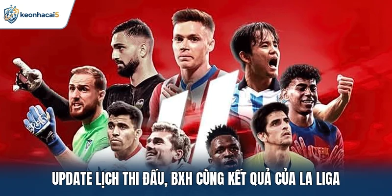 Update lịch thi đấu, BXH cùng kết quả của La Liga