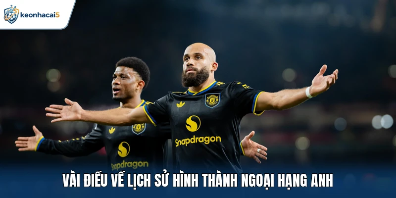 Vài điều về lịch sử hình thành Ngoại Hạng Anh
